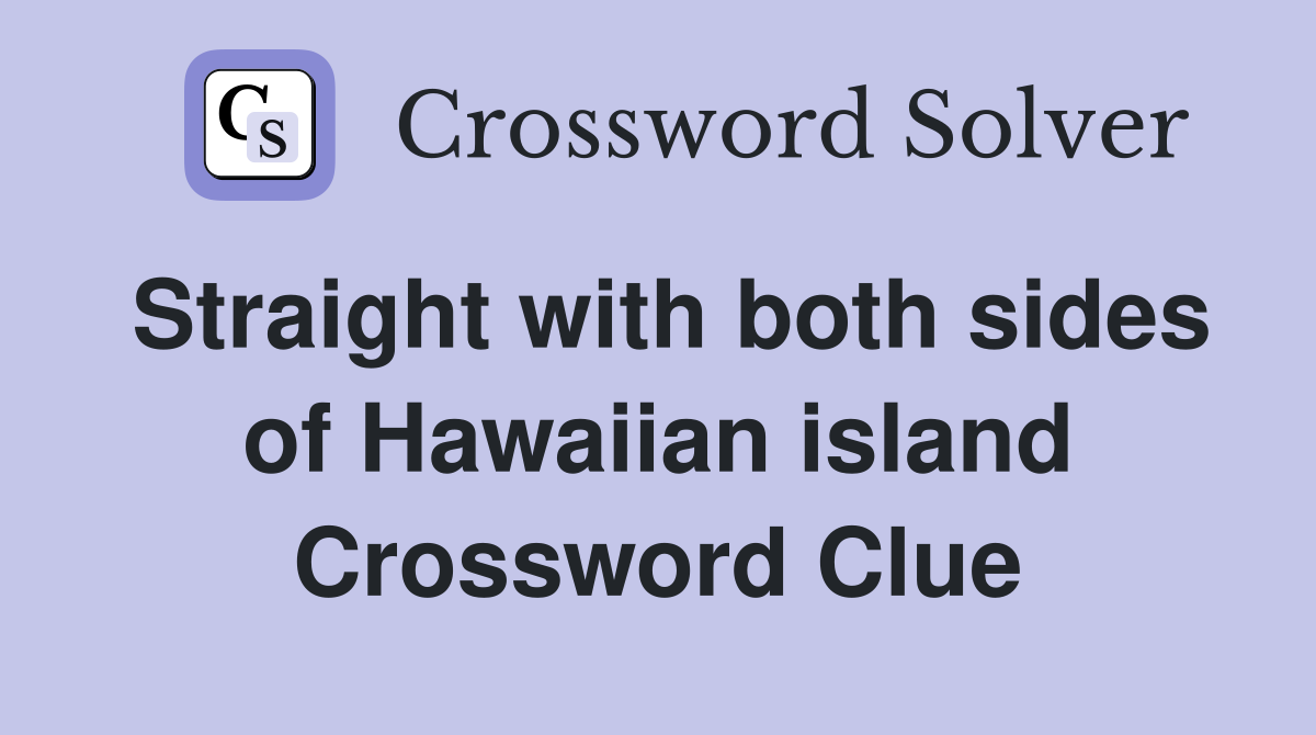 Straight with both sides of Hawaiian island Crossword Clue