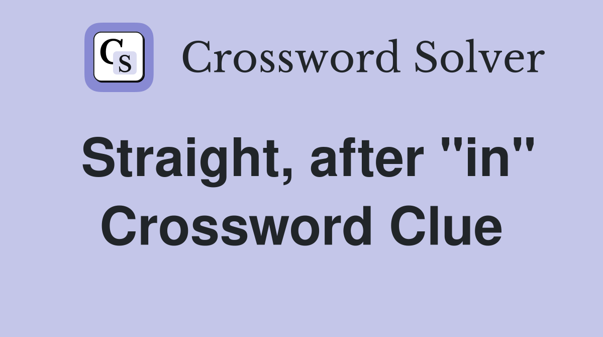 Straight, after "in" Crossword Clue