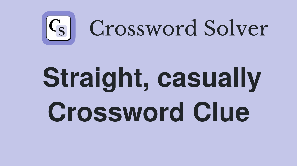 Straight, casually Crossword Clue