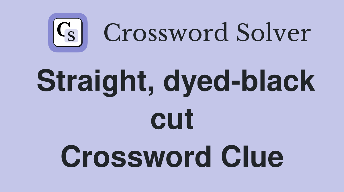 Straight, dyed-black cut Crossword Clue