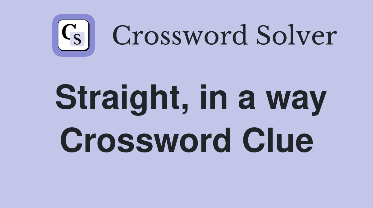 Straight, in a way Crossword Clue