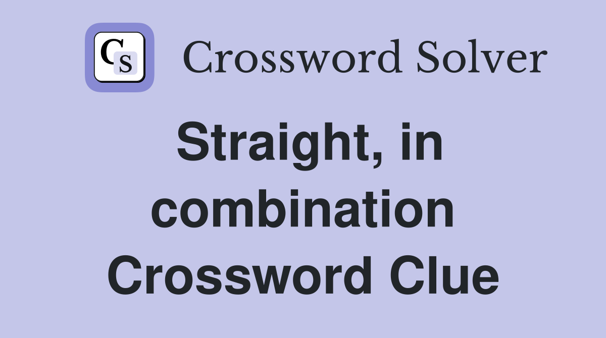 Straight, in combination Crossword Clue