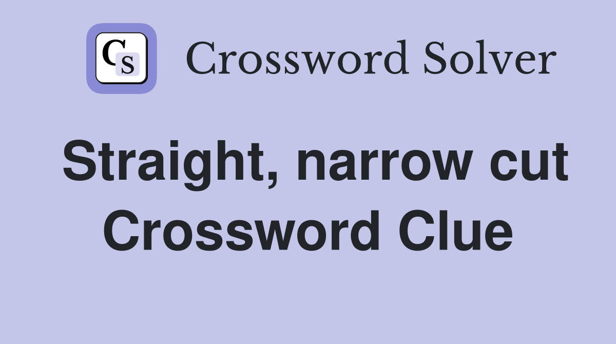 Straight, narrow cut Crossword Clue