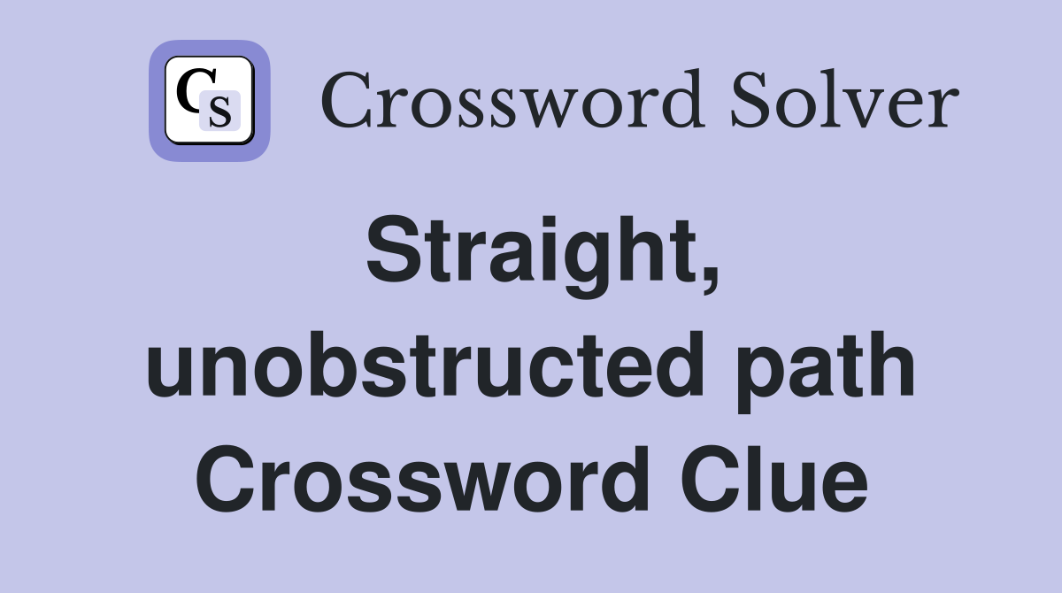 Straight, unobstructed path Crossword Clue