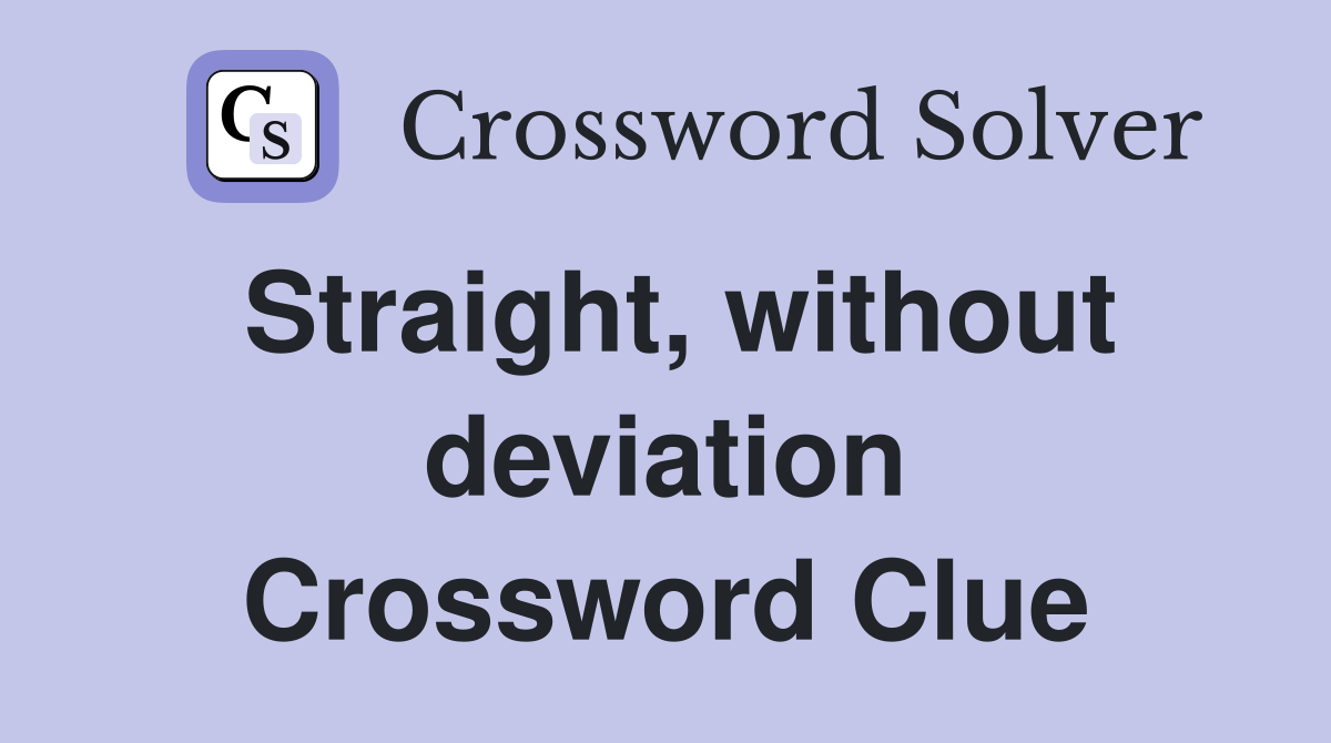 Straight, without deviation Crossword Clue