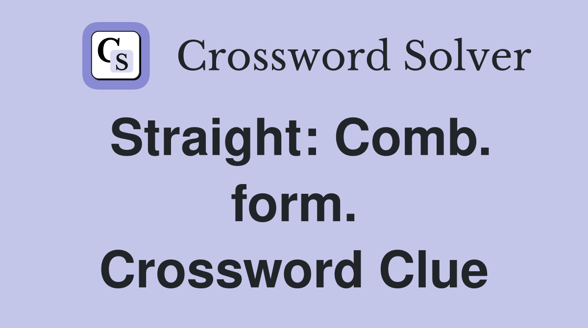 Straight: Comb. form. Crossword Clue