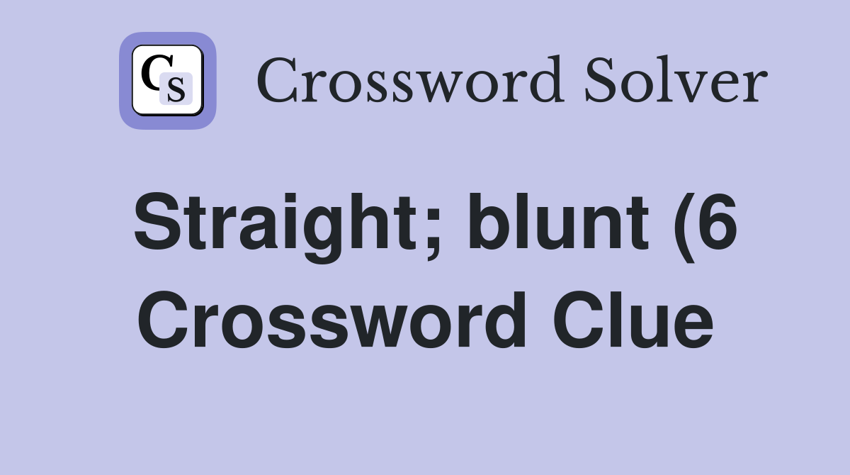 Straight blunt (6) Crossword Clue Answers Crossword Solver Straight blunt (6) Crossword Clue Answers Crossword Solver