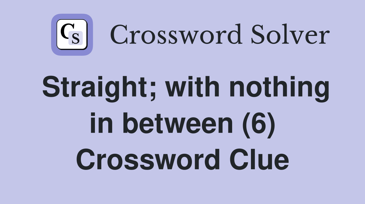 Straight; with nothing in between (6) Crossword Clue