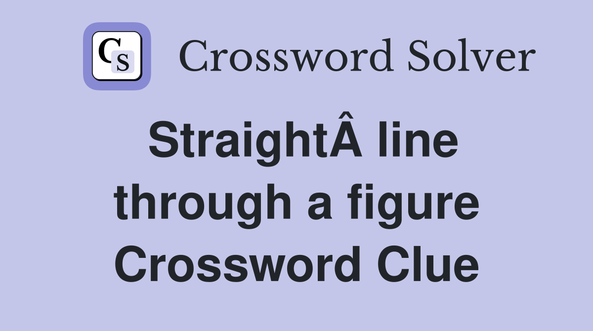 StraightÂ line through a figure Crossword Clue
