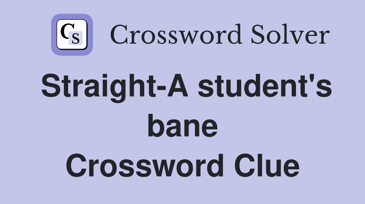 Straight-A student's bane Crossword Clue