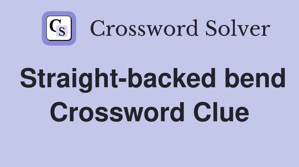 Straight-backed bend Crossword Clue