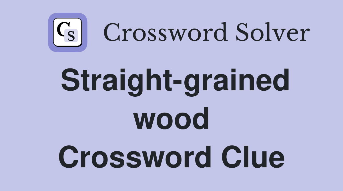 Straight-grained wood Crossword Clue
