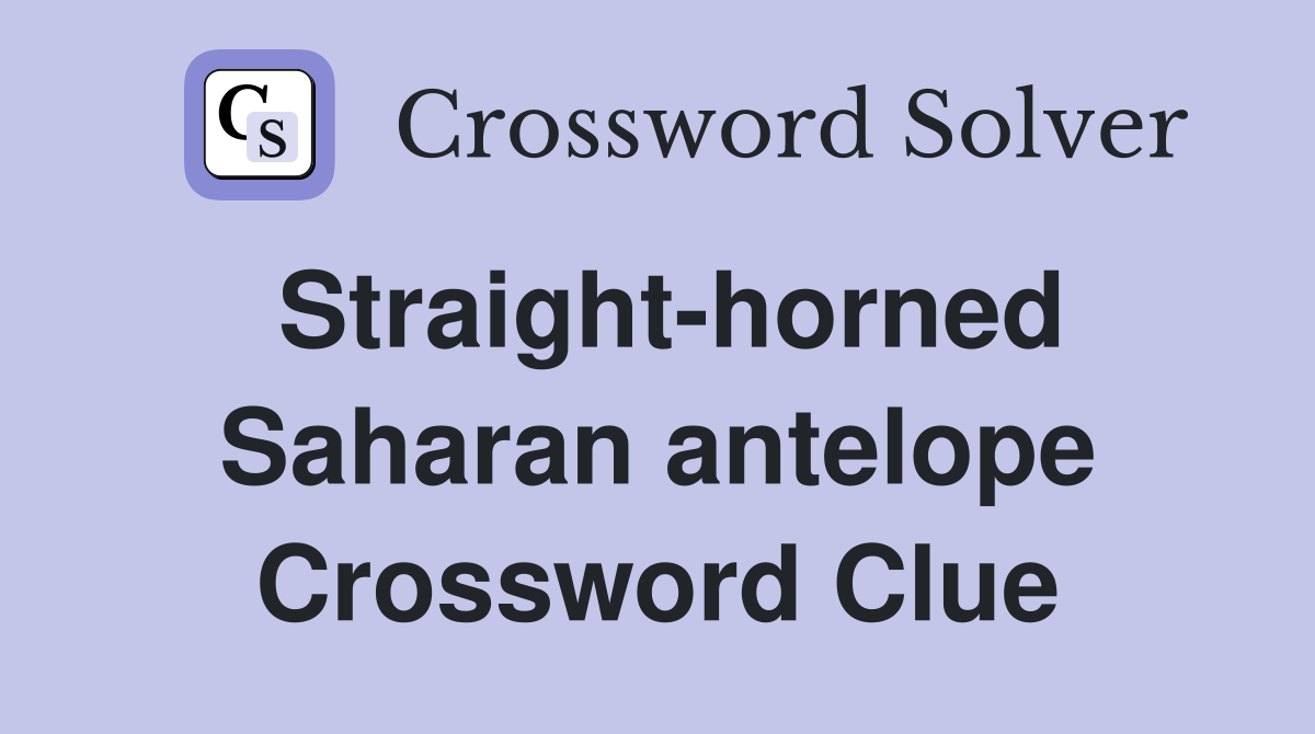 Straight-horned Saharan antelope Crossword Clue