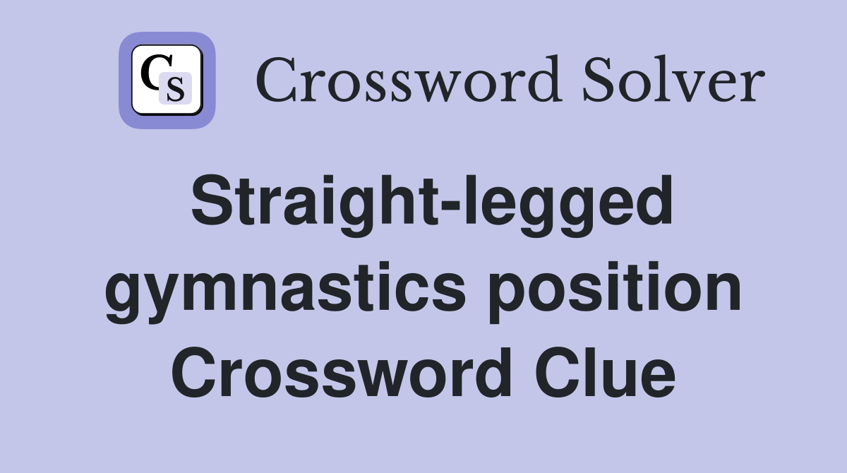 Straight-legged gymnastics position Crossword Clue