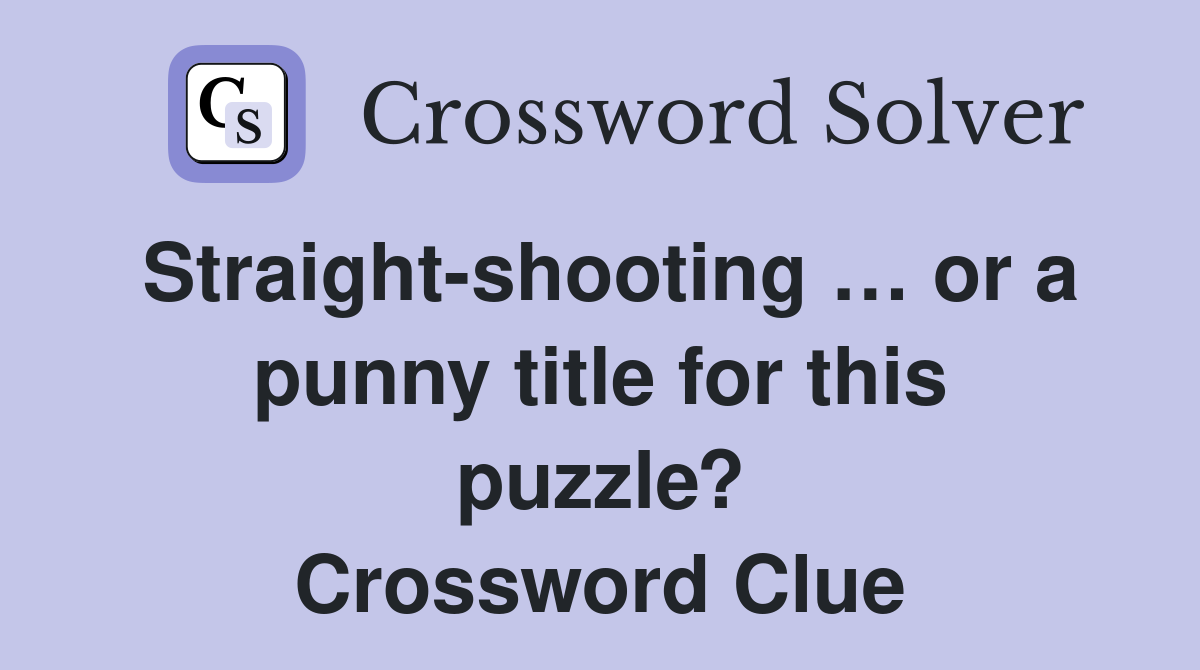 Straight-shooting … or a punny title for this puzzle? Crossword Clue