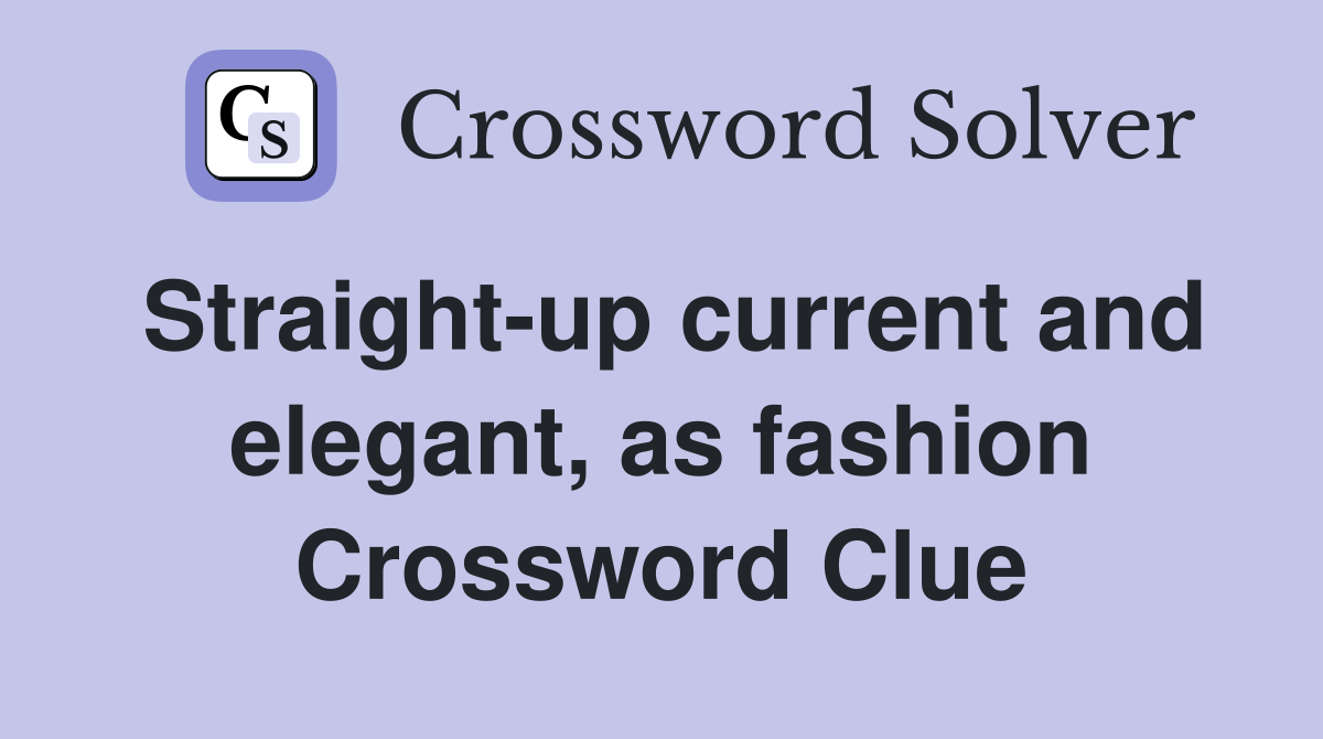Straight-up current and elegant, as fashion Crossword Clue