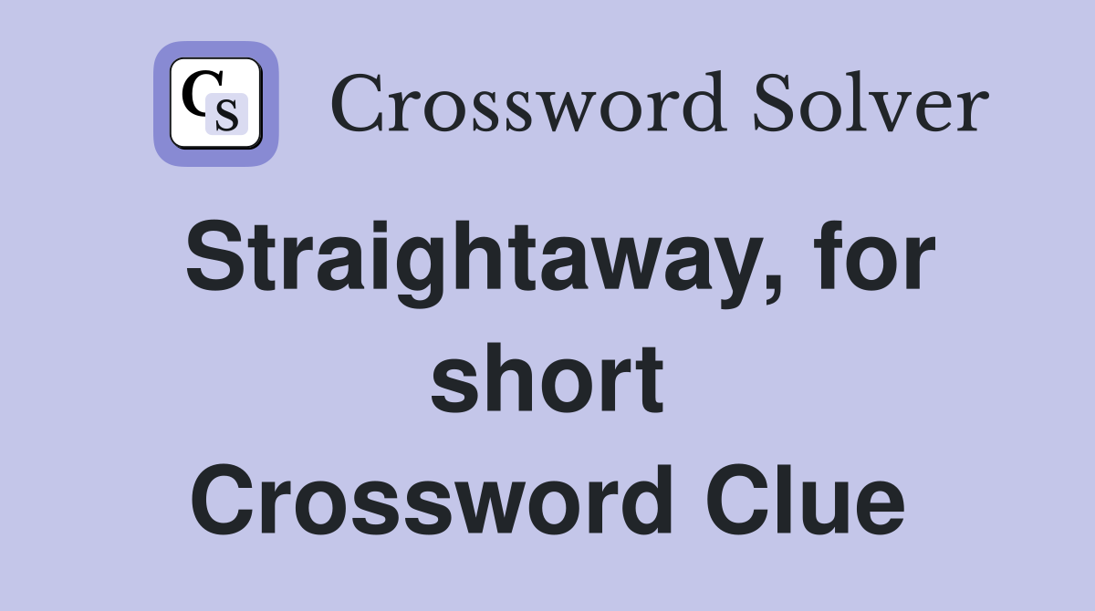 Straightaway, for short Crossword Clue