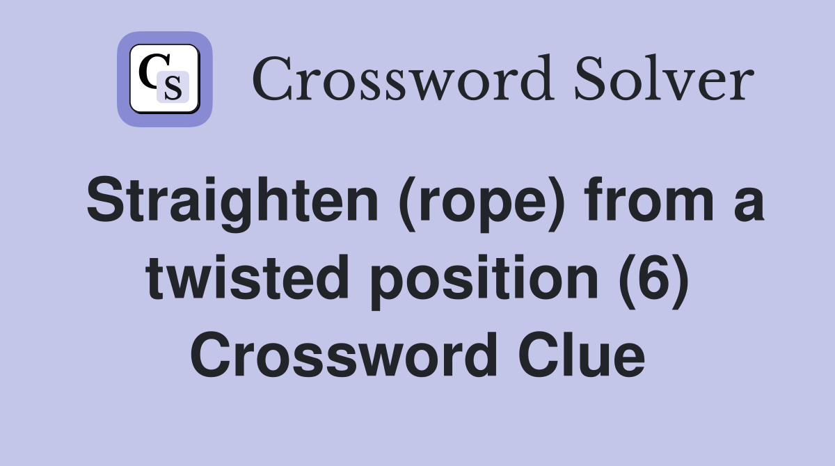 Straighten (rope) from a twisted position (6) Crossword Clue