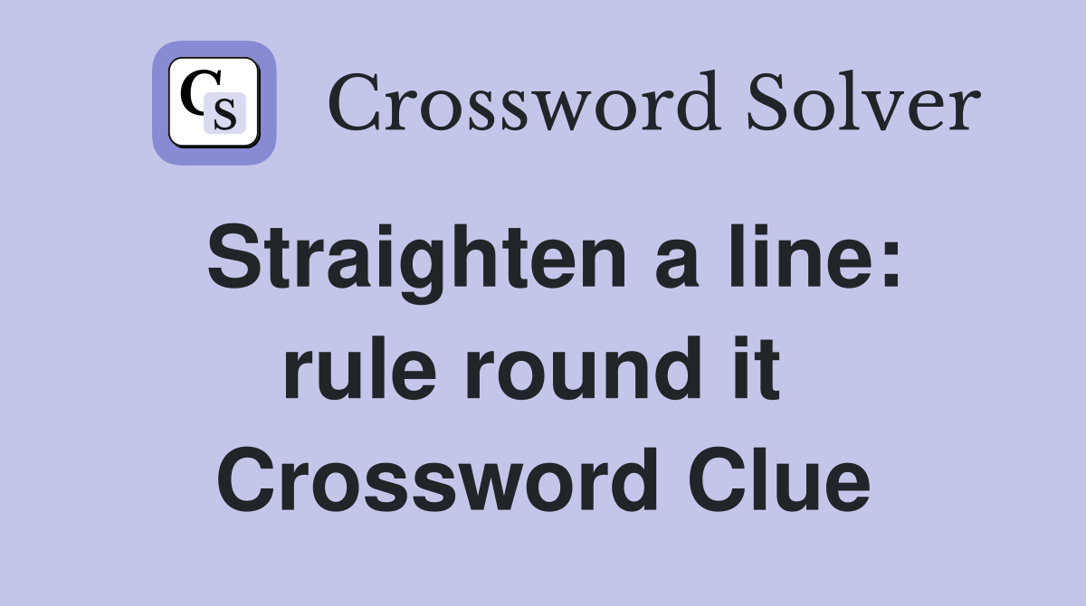 Straighten a line: rule round it  Crossword Clue