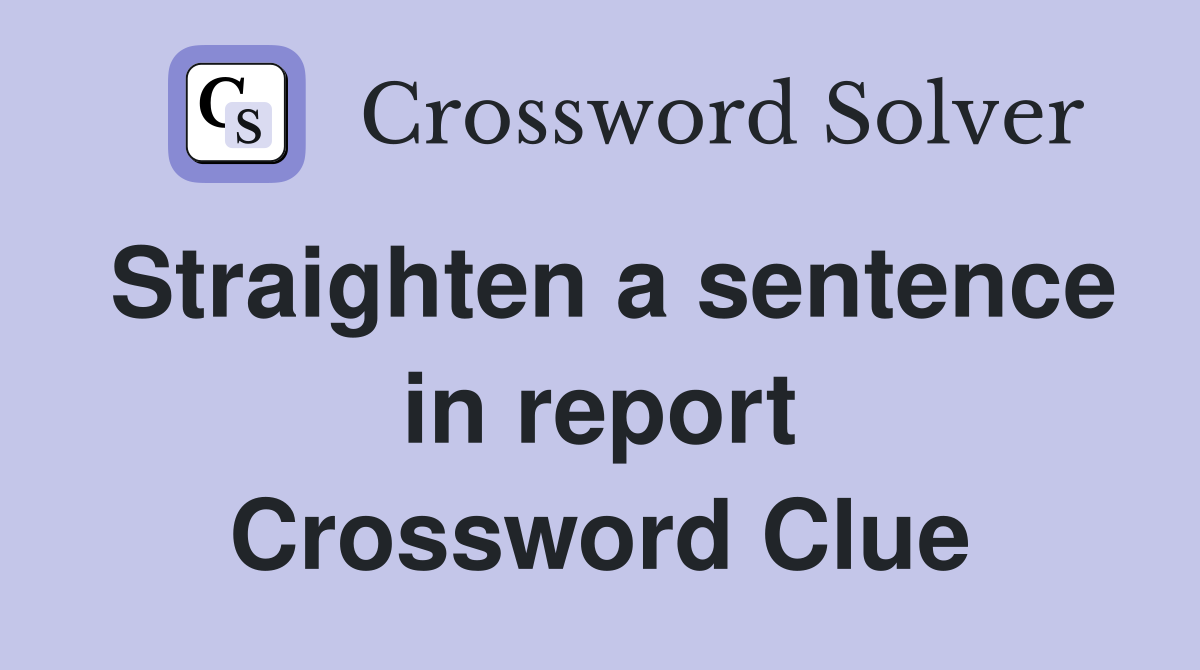 Straighten a sentence in report Crossword Clue