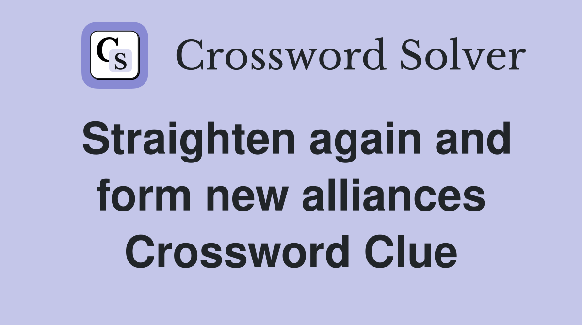 Straighten again and form new alliances Crossword Clue