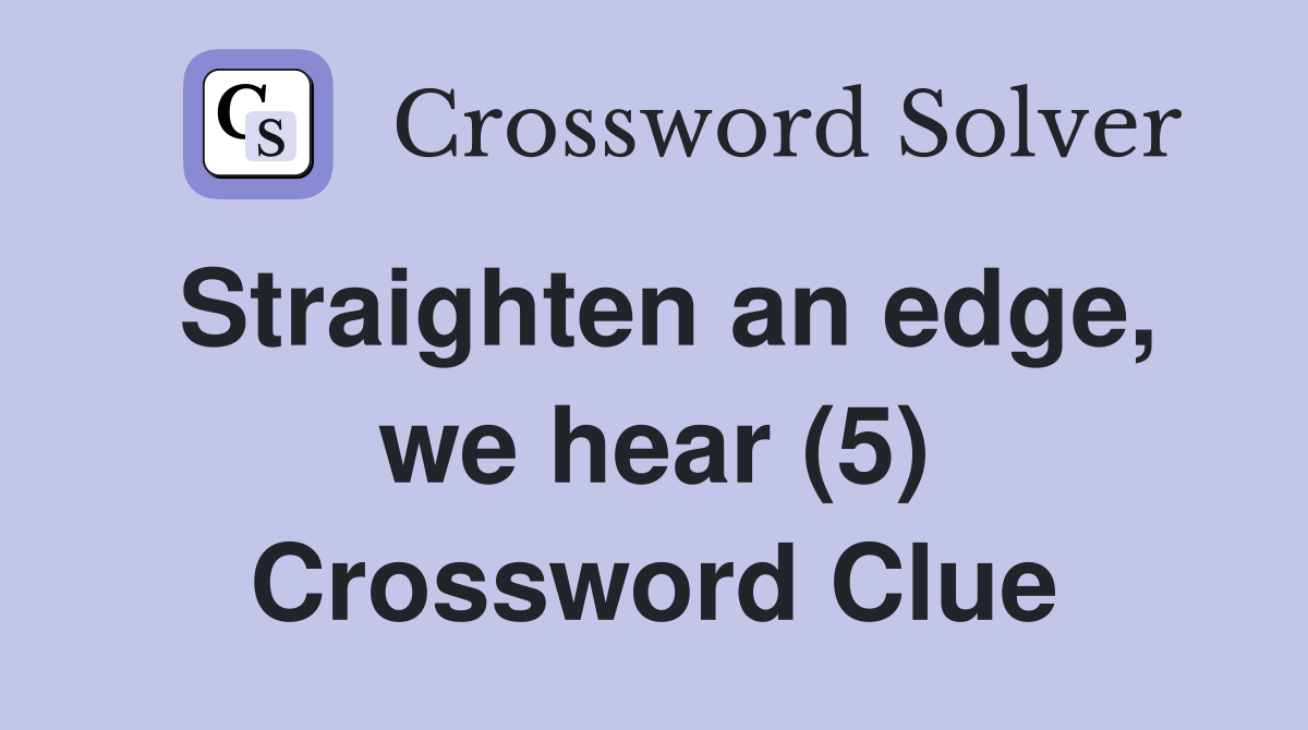 Straighten an edge, we hear (5) Crossword Clue