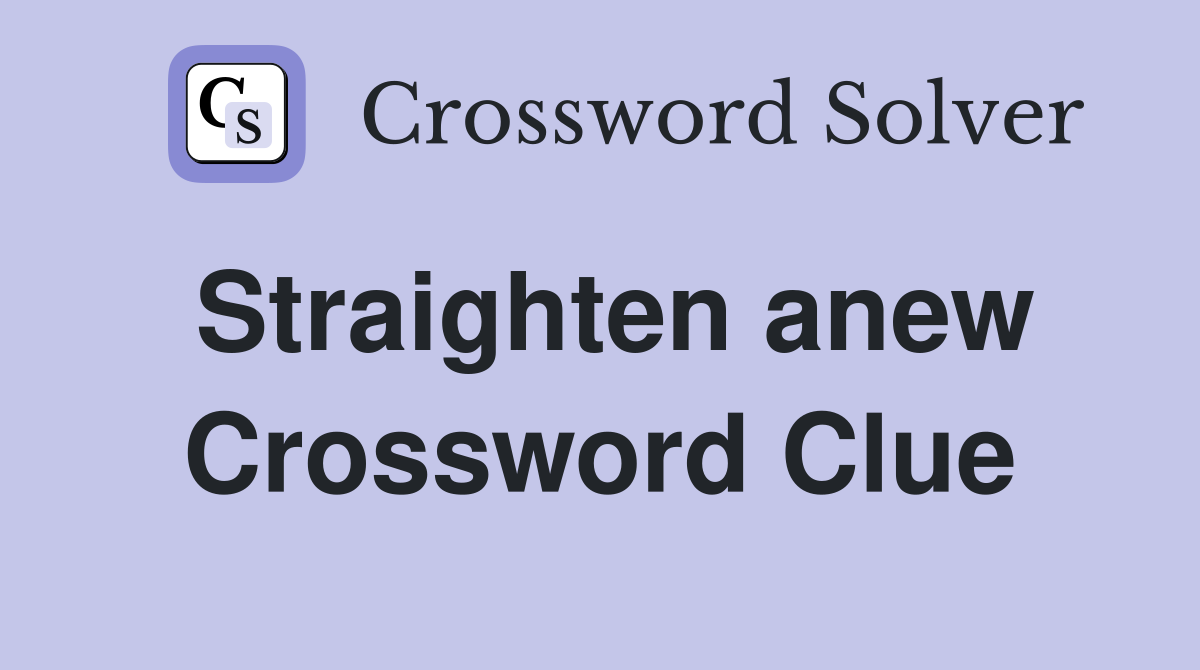 Straighten anew Crossword Clue
