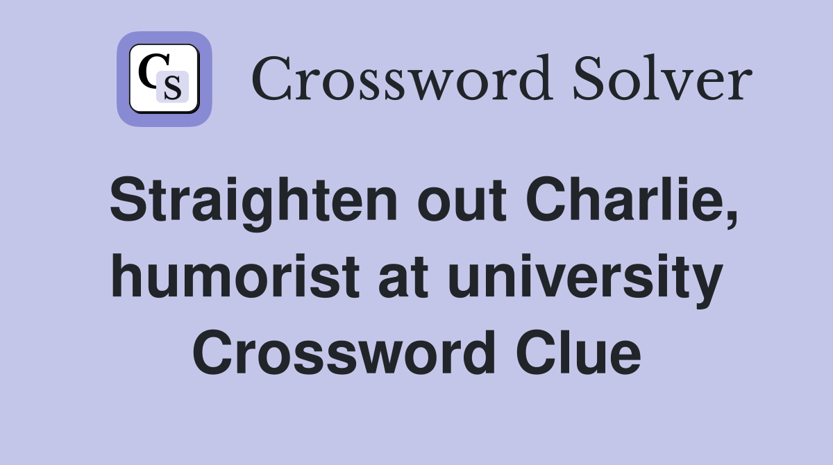 Straighten out Charlie, humorist at university Crossword Clue