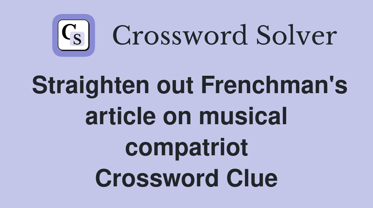 Straighten out Frenchman's article on musical compatriot Crossword Clue