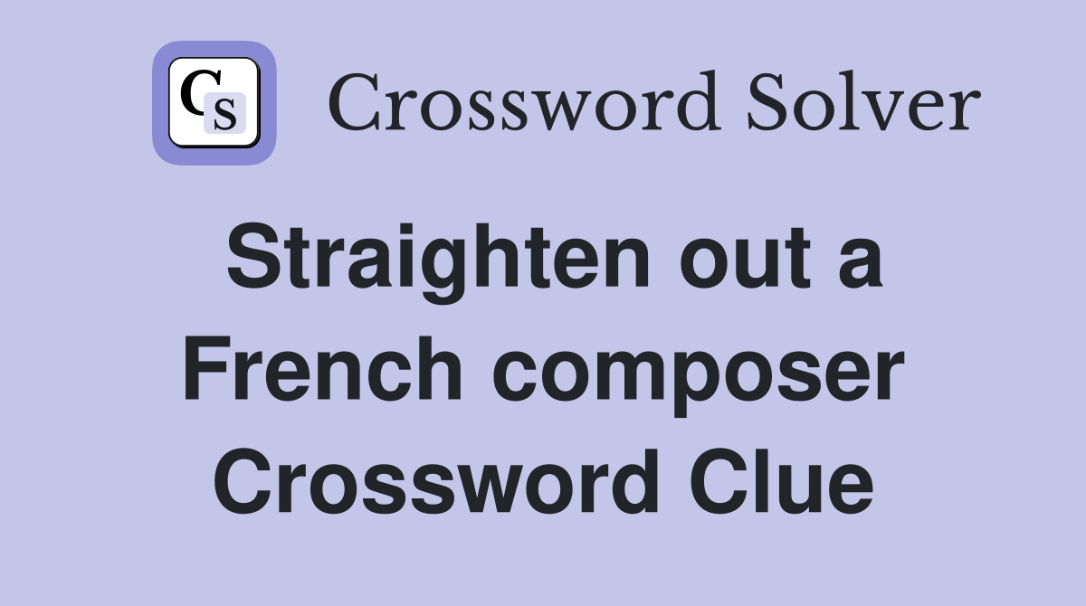 Straighten out a French composer Crossword Clue