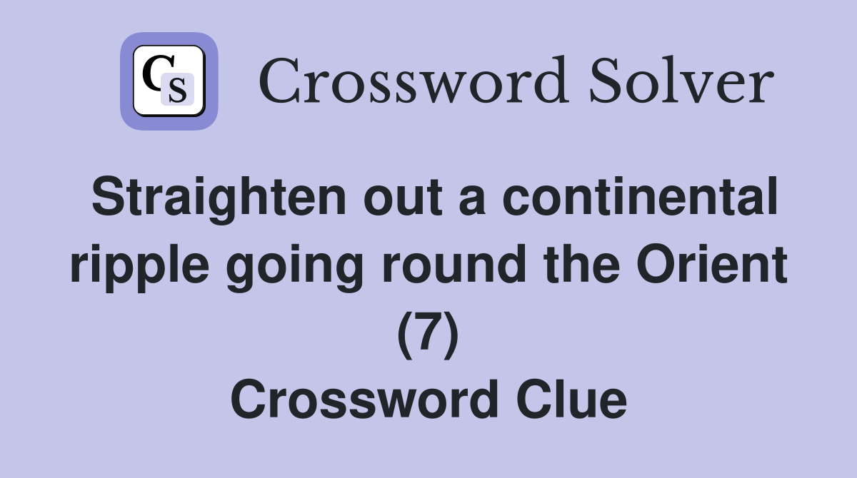 Straighten out a continental ripple going round the Orient (7) Crossword Clue
