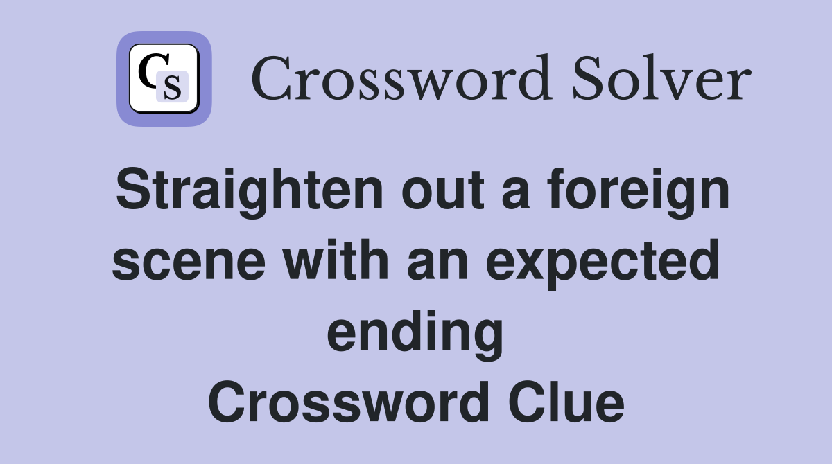Straighten out a foreign scene with an expected ending Crossword Clue