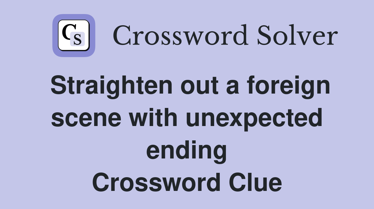 Straighten out a foreign scene with unexpected ending Crossword Clue
