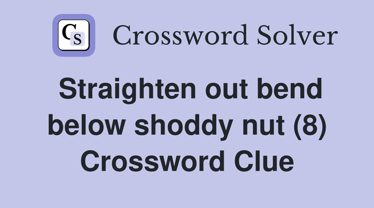 Straighten out bend below shoddy nut (8) Crossword Clue