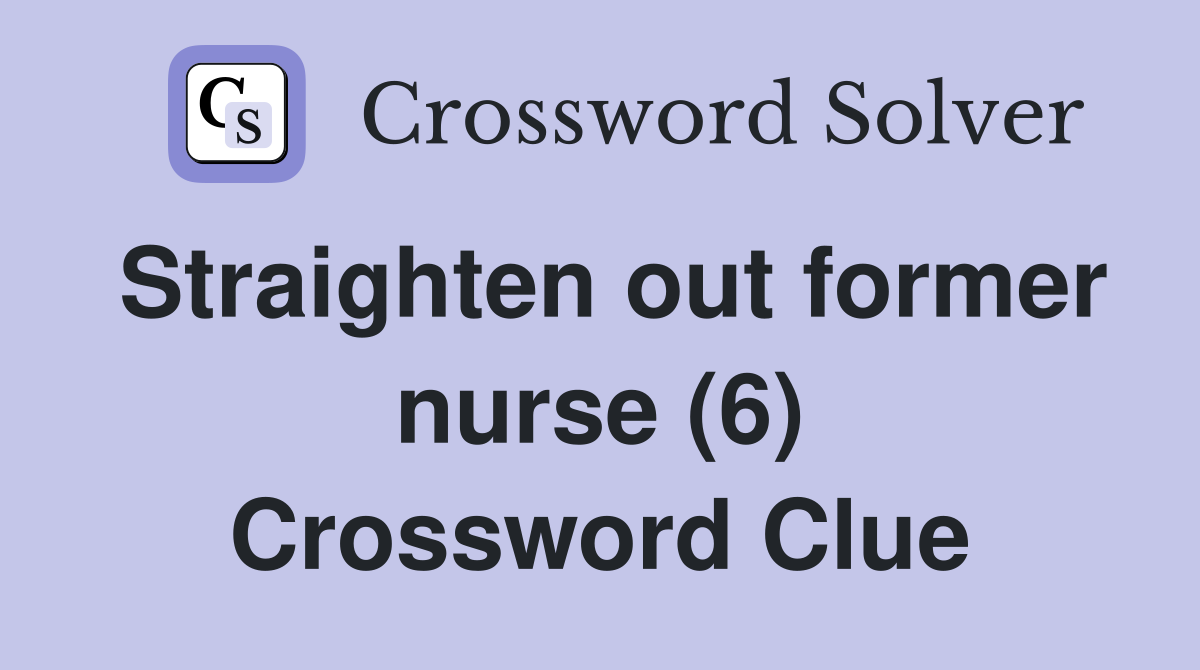 Straighten out former nurse (6) Crossword Clue