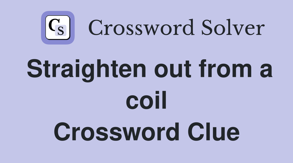 Straighten out from a coil Crossword Clue