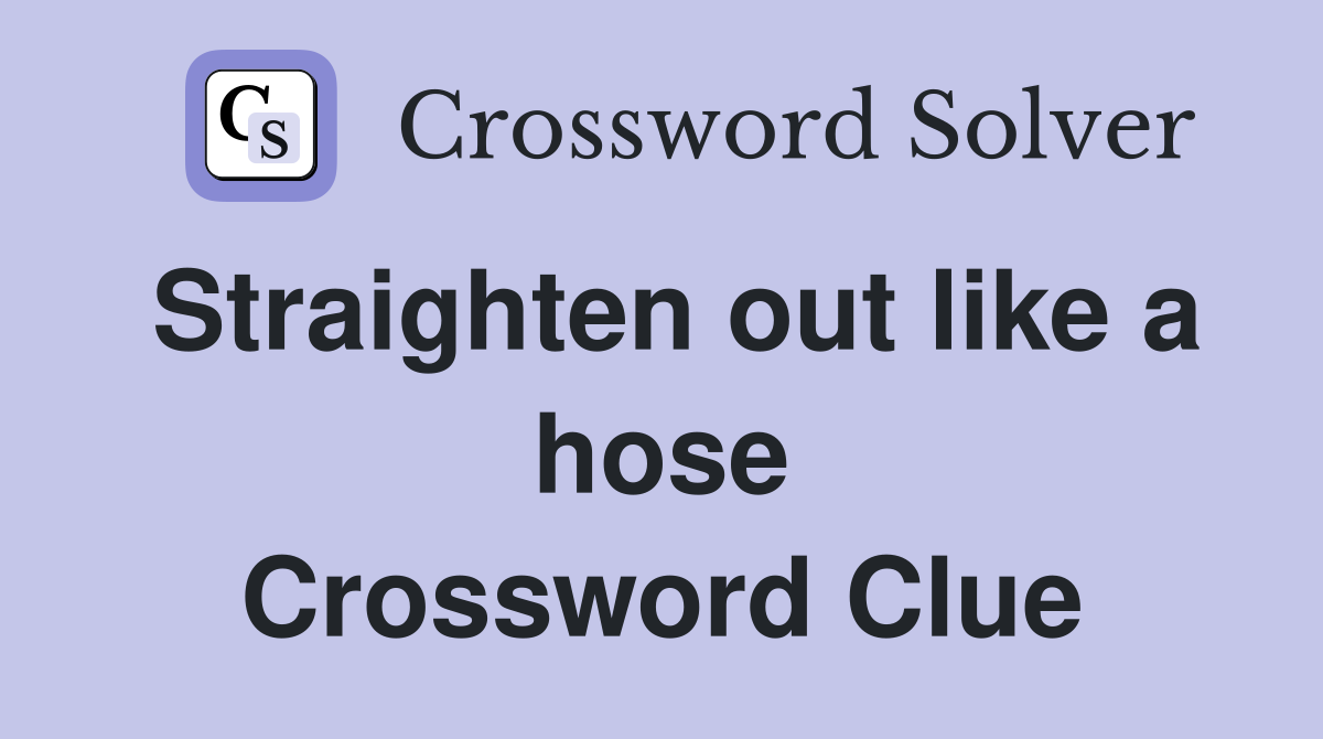 Straighten out like a hose Crossword Clue