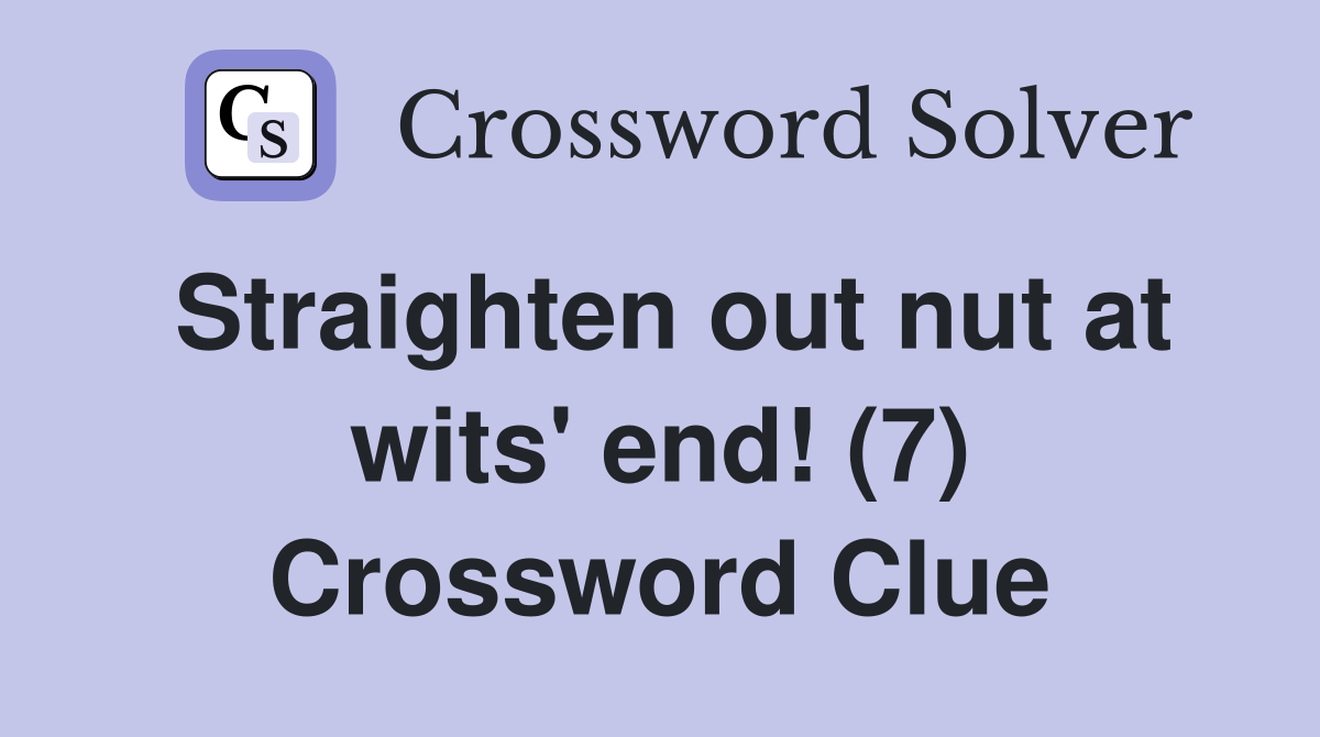Straighten out nut at wits' end! (7) Crossword Clue