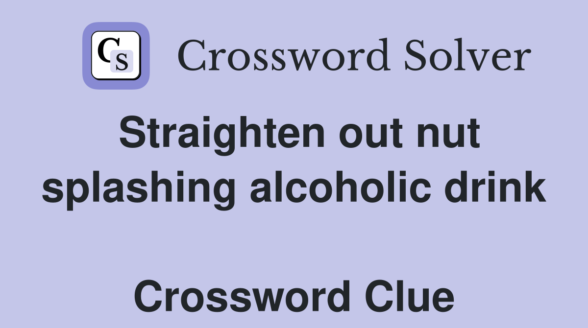 Straighten out nut splashing alcoholic drink  Crossword Clue