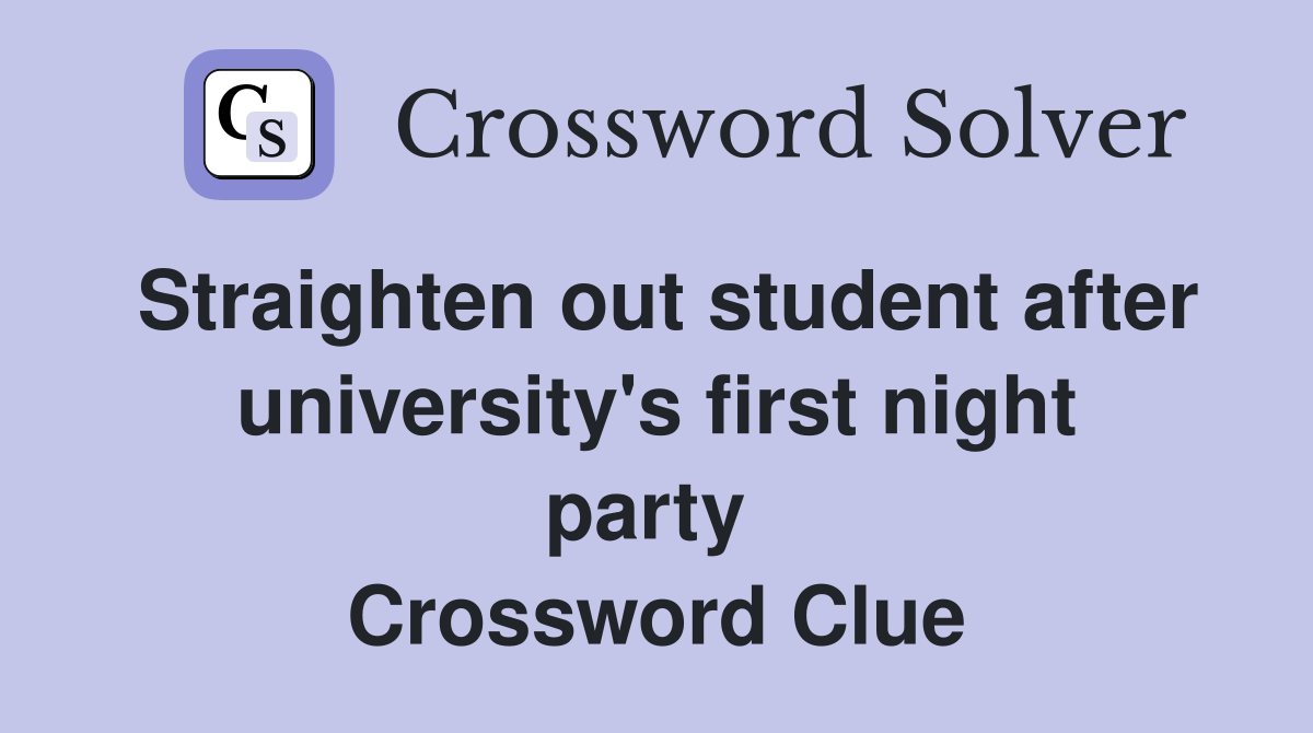 Straighten out student after university's first night party  Crossword Clue
