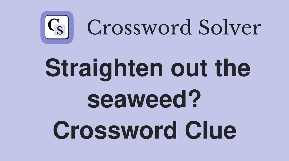 Straighten out the seaweed? Crossword Clue