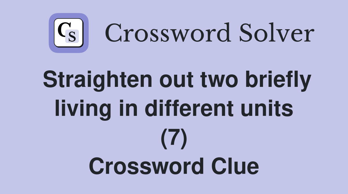 Straighten out two briefly living in different units (7) Crossword Clue