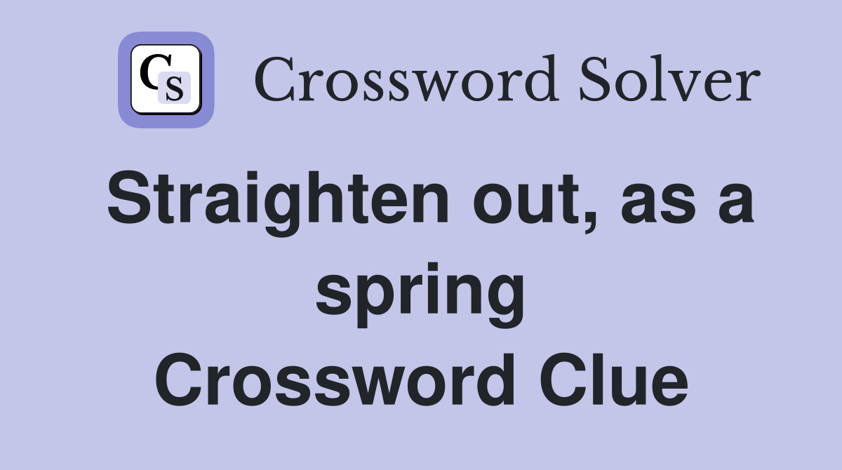 Straighten out, as a spring Crossword Clue