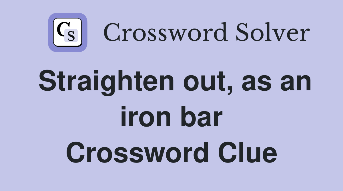 Straighten out, as an iron bar Crossword Clue