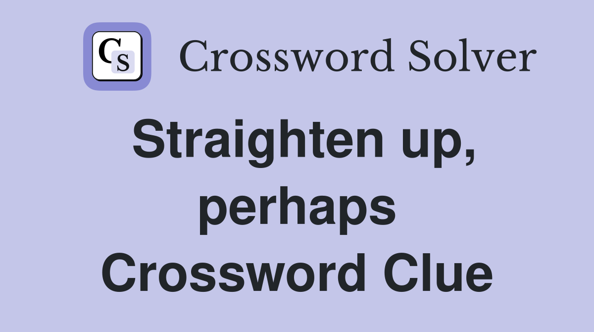 Straighten up, perhaps Crossword Clue