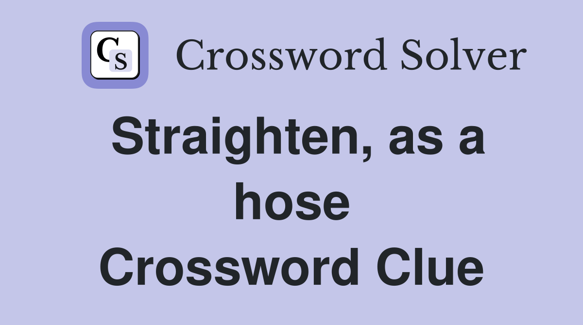 Straighten, as a hose Crossword Clue