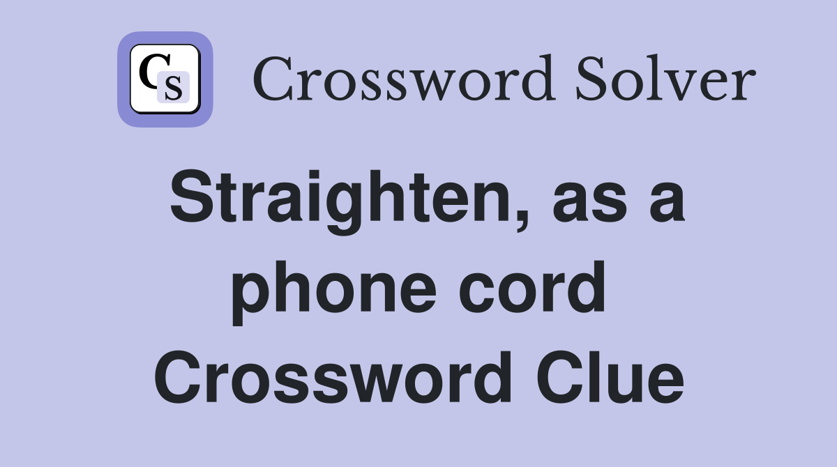 Straighten, as a phone cord Crossword Clue