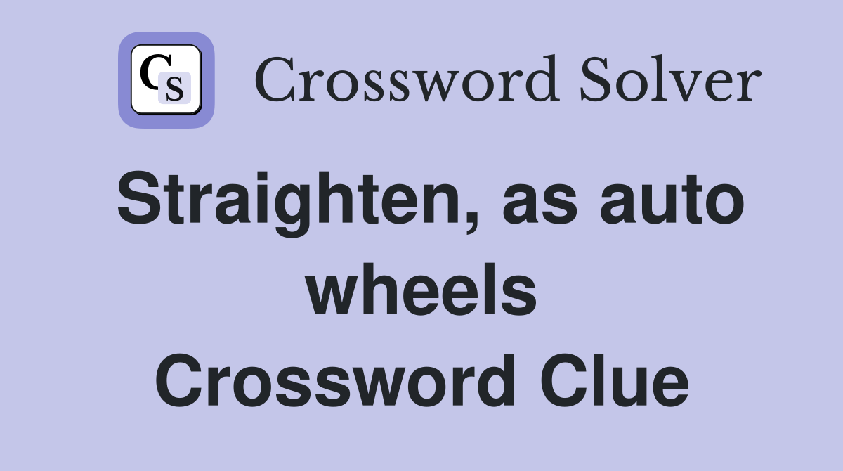 Straighten, as auto wheels Crossword Clue