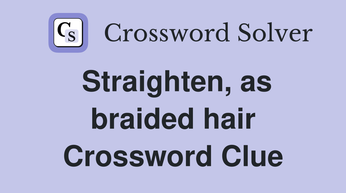 Straighten, as braided hair Crossword Clue