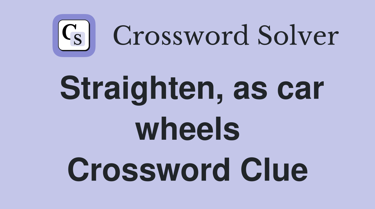 Straighten, as car wheels Crossword Clue